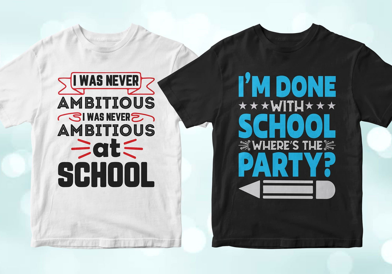 I was never ambitious at school, I'm done with school where's the party?
