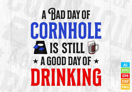 A Bad Day Of Cornhole Is Still A Good Day Of Drinking Editable T shirt Design In Ai Svg Png Cutting Printable Files