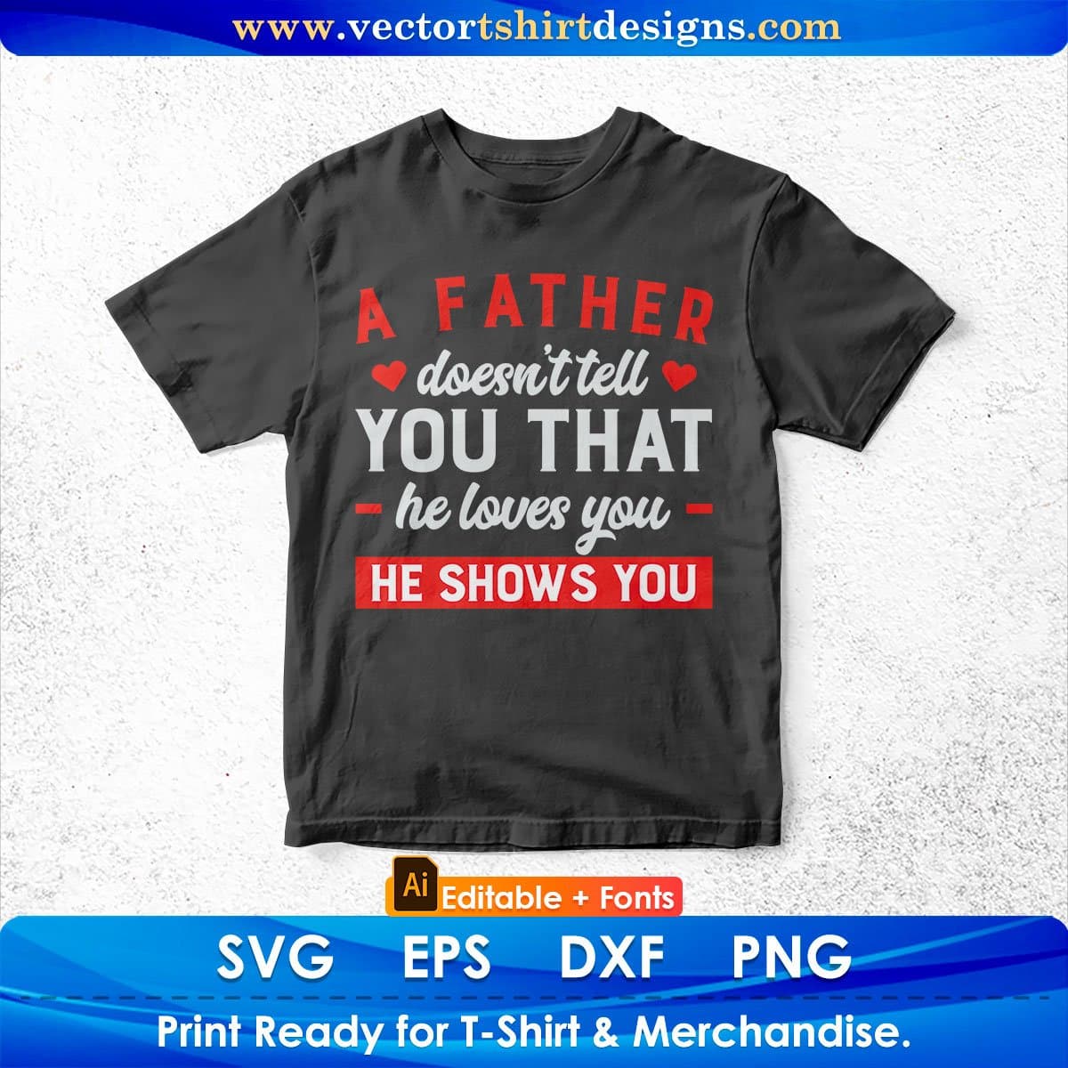 A Father Doesn’t Tell You That He Loves You He Shows You Dad Editable Vector T shirt Design In Svg Png Printable Files
