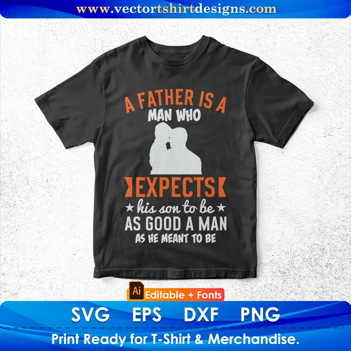 A Father Is A Man Who As Good A Man Dad Editable Vector T shirt Design In Svg Png Printable Files
