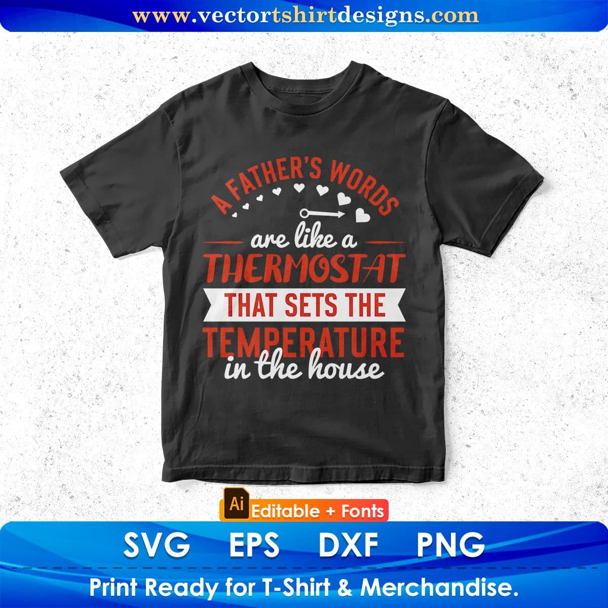 A Father’s Words Are Like A Temperature In The House Daddy Editable Vector T shirt Design In Svg Png Printable Files