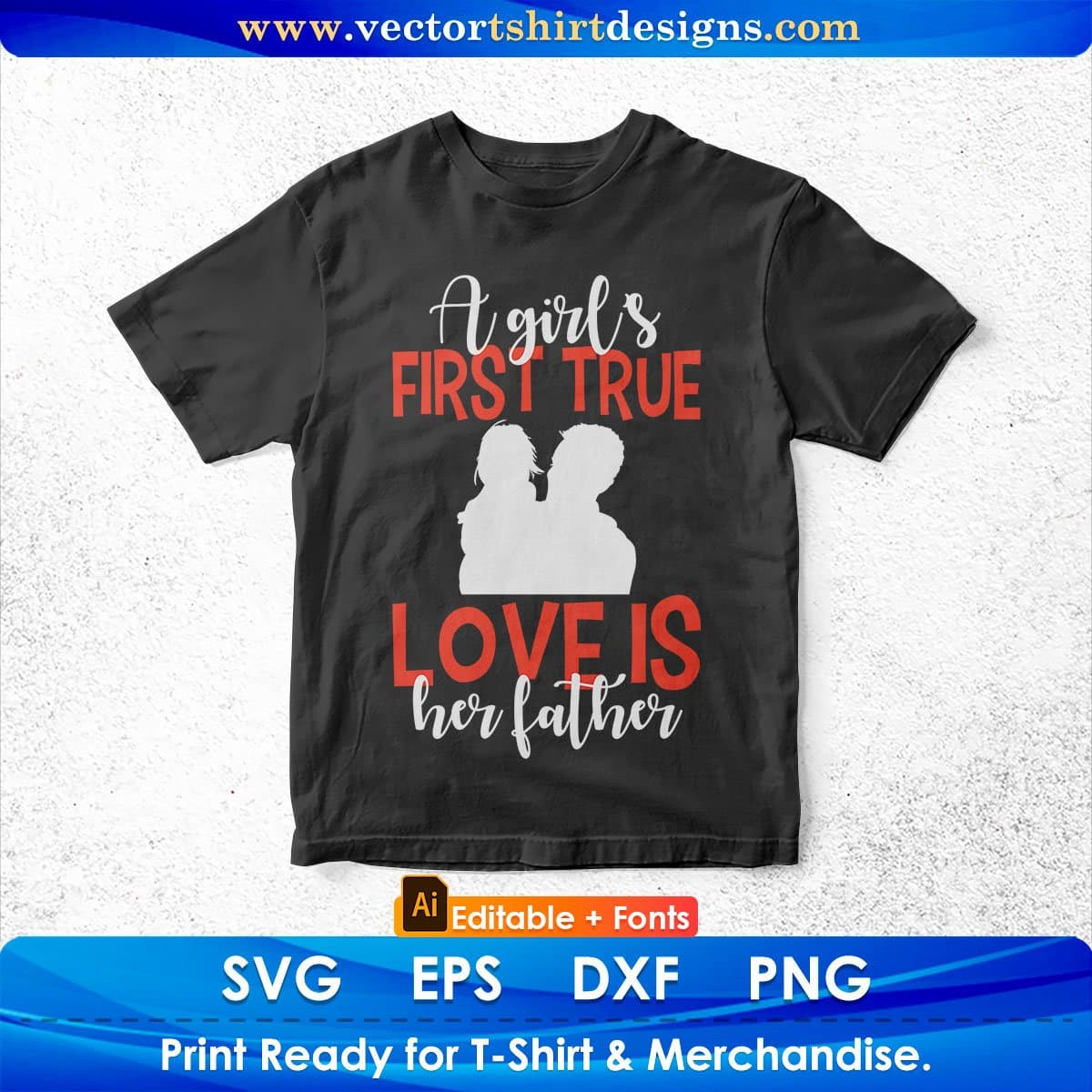 A Girl’s First True Love Is Her Happy Father's Day Editable Vector T shirt Design In Svg Png Printable Files