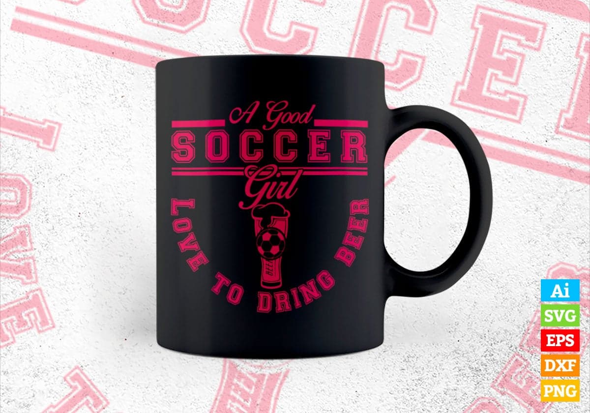 A Good Soccer Girl Love To Drink Beer Vector T-shirt Design in Ai Svg Png Files