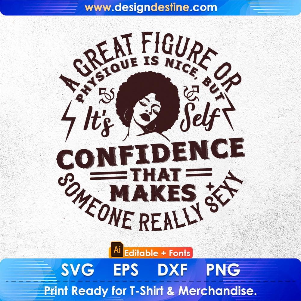 A Great Figure Or Physique Is Nice But It's Self Confidence That Makes Someone Really Sexy Afro Editable T shirt Design Svg Cutting Printable Files