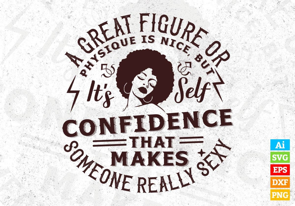 A Great Figure Or Physique Is Nice But It's Self Confidence That Makes Someone Really Sexy Afro Editable T shirt Design Svg Cutting Printable Files