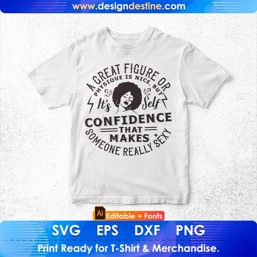 A Great Figure Or Physique Is Nice But It's Self Confidence That Makes Someone Really Sexy Afro Editable T shirt Design Svg Cutting Printable Files