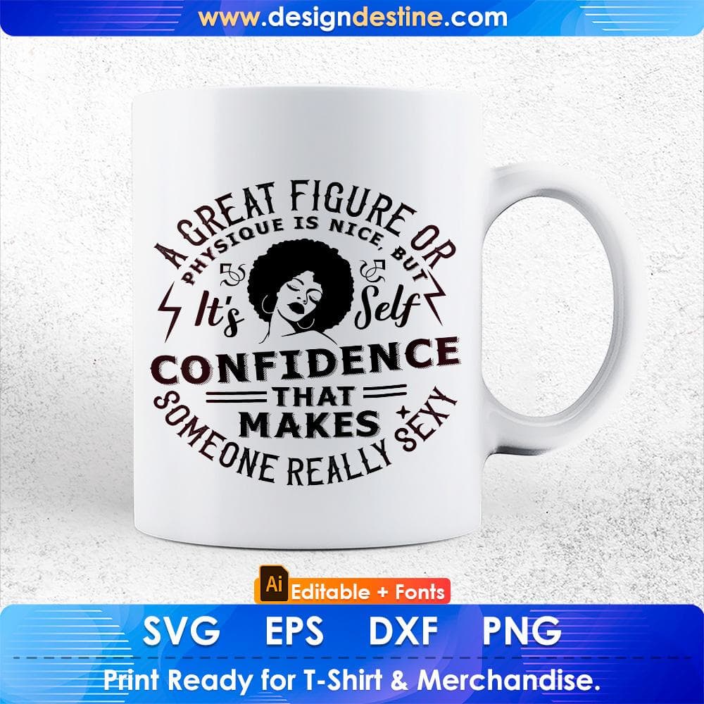A Great Figure Or Physique Is Nice But It's Self Confidence That Makes Someone Really Sexy Afro Editable T shirt Design Svg Cutting Printable Files