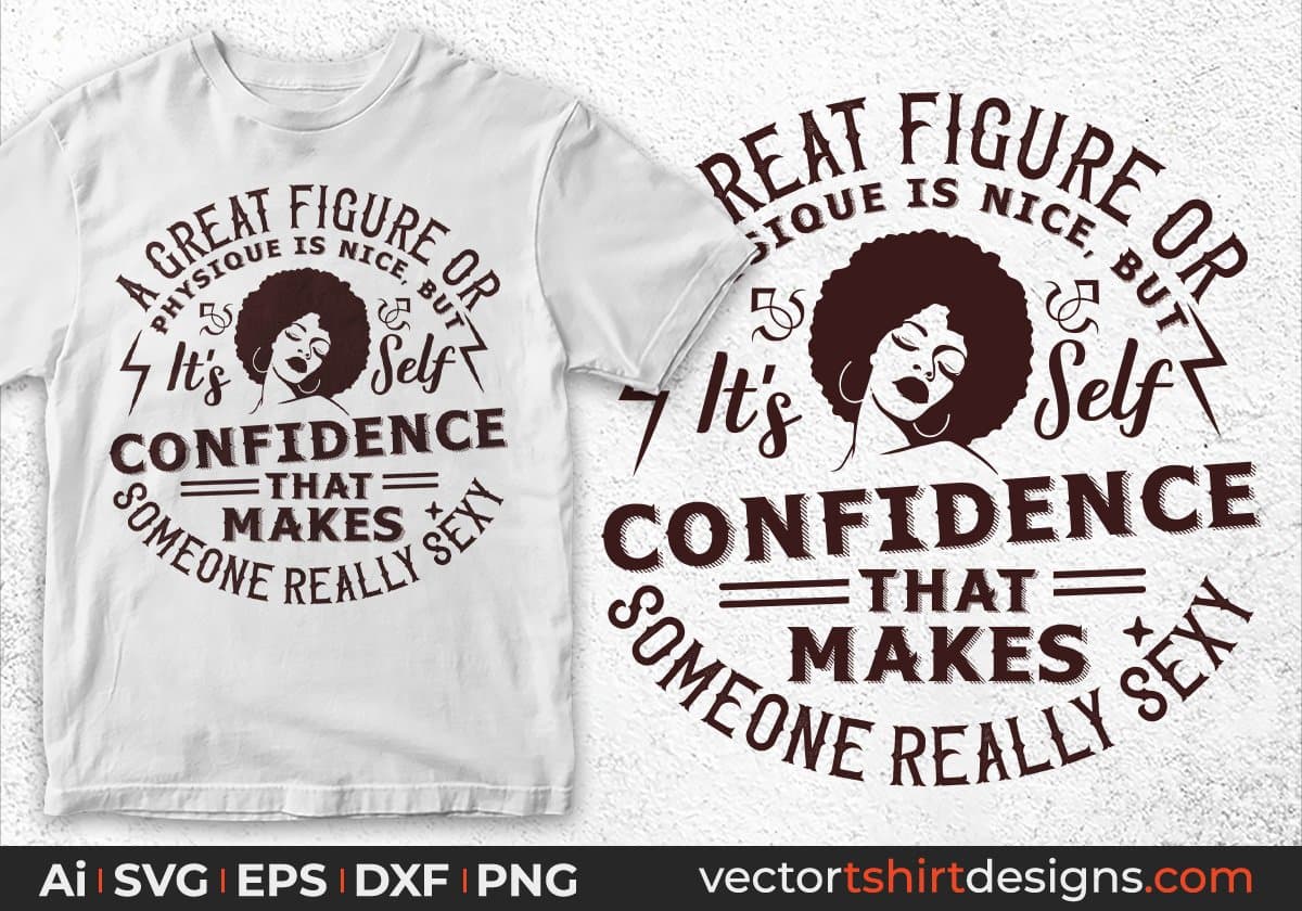 A Great Figure Or Physique Is Nice But It's Self Confidence That Makes Someone Really Sexy Afro Editable T shirt Design Svg Cutting Printable Files
