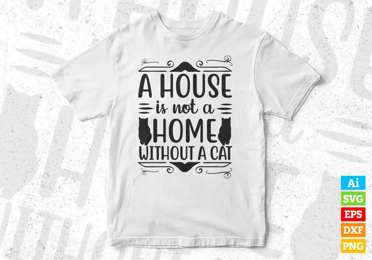 A House Is Not A Home Without A Cat T shirt Design In Svg Png Cutting Printable Files