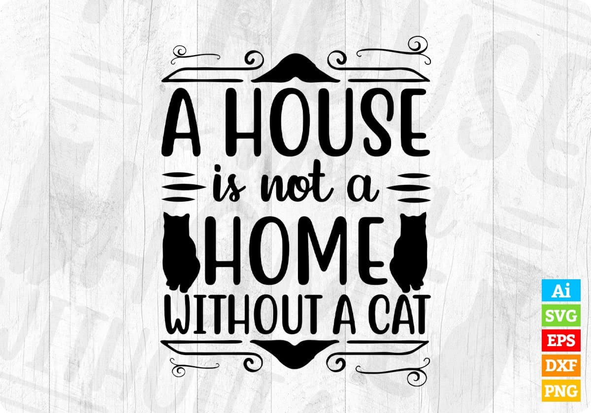 A House Is Not A Home Without A Cat T shirt Design In Svg Png Cutting Printable Files