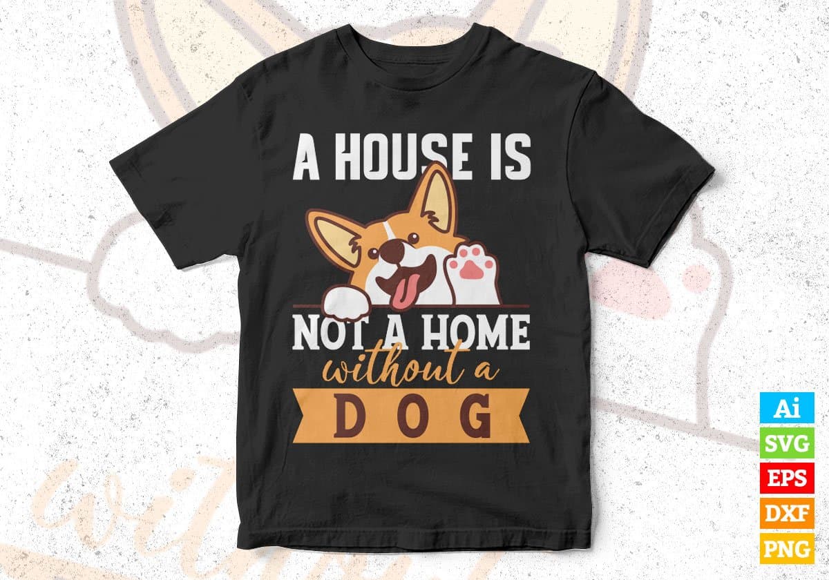 A House Is Not A Home Without A Dog Animal Editable Vector T shirt Design In Svg Png Printable Files