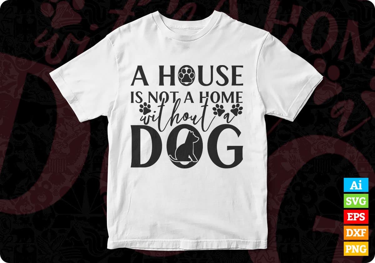 A House Is Not A Home Without A Dog T shirt Design In Svg Png Cutting Printable Files