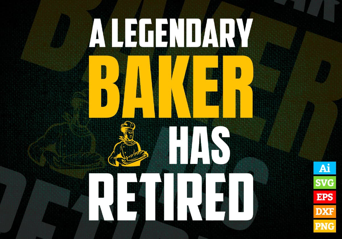 A Legendary Baker Has Retired Editable Vector T-shirt Designs Png Svg Files