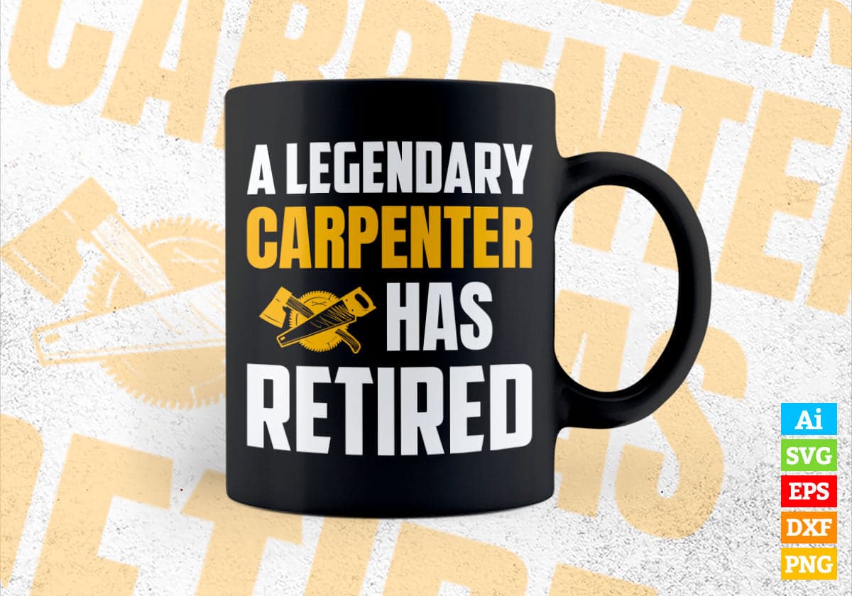 A Legendary Carpenter Has Retired Editable Vector T-shirt Designs Png Svg Files