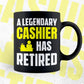 A Legendary Cashier Has Retired Editable Vector T-shirt Designs Png Svg Files