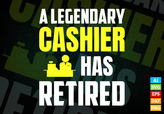 A Legendary Cashier Has Retired Editable Vector T-shirt Designs Png Svg Files