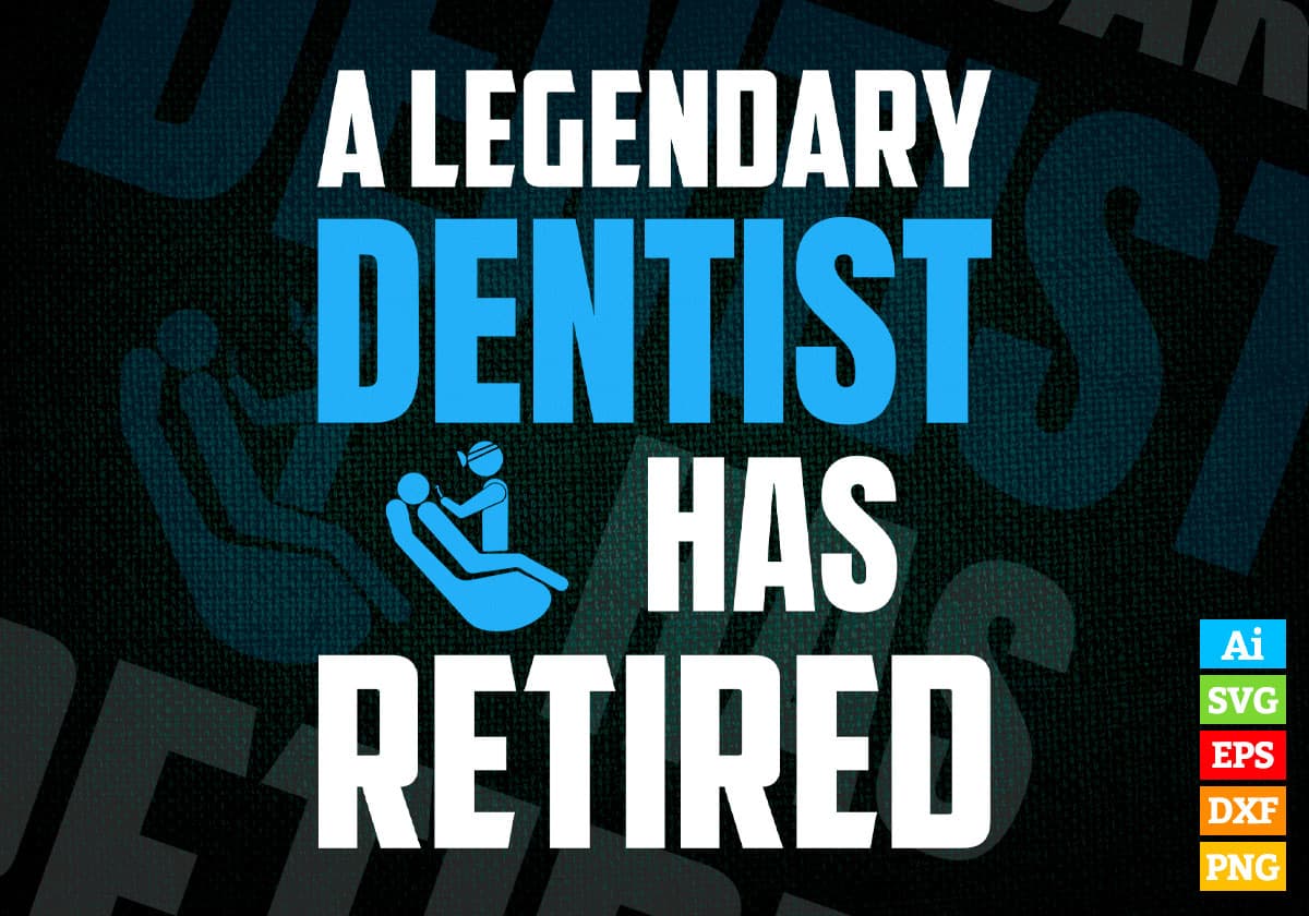 A Legendary Dentist Has Retired Editable Vector T-shirt Designs Png Svg Files