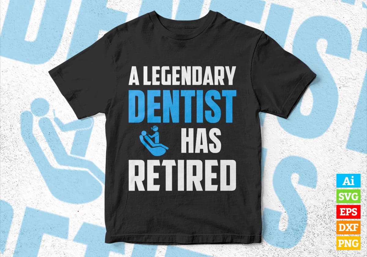 A Legendary Dentist Has Retired Editable Vector T-shirt Designs Png Svg Files