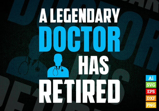 A Legendary Doctor Has Retired Editable Vector T-shirt Designs Png Svg Files