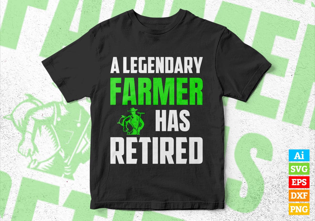 A Legendary Farmer Has Retired Editable Vector T-shirt Designs Png Svg Files