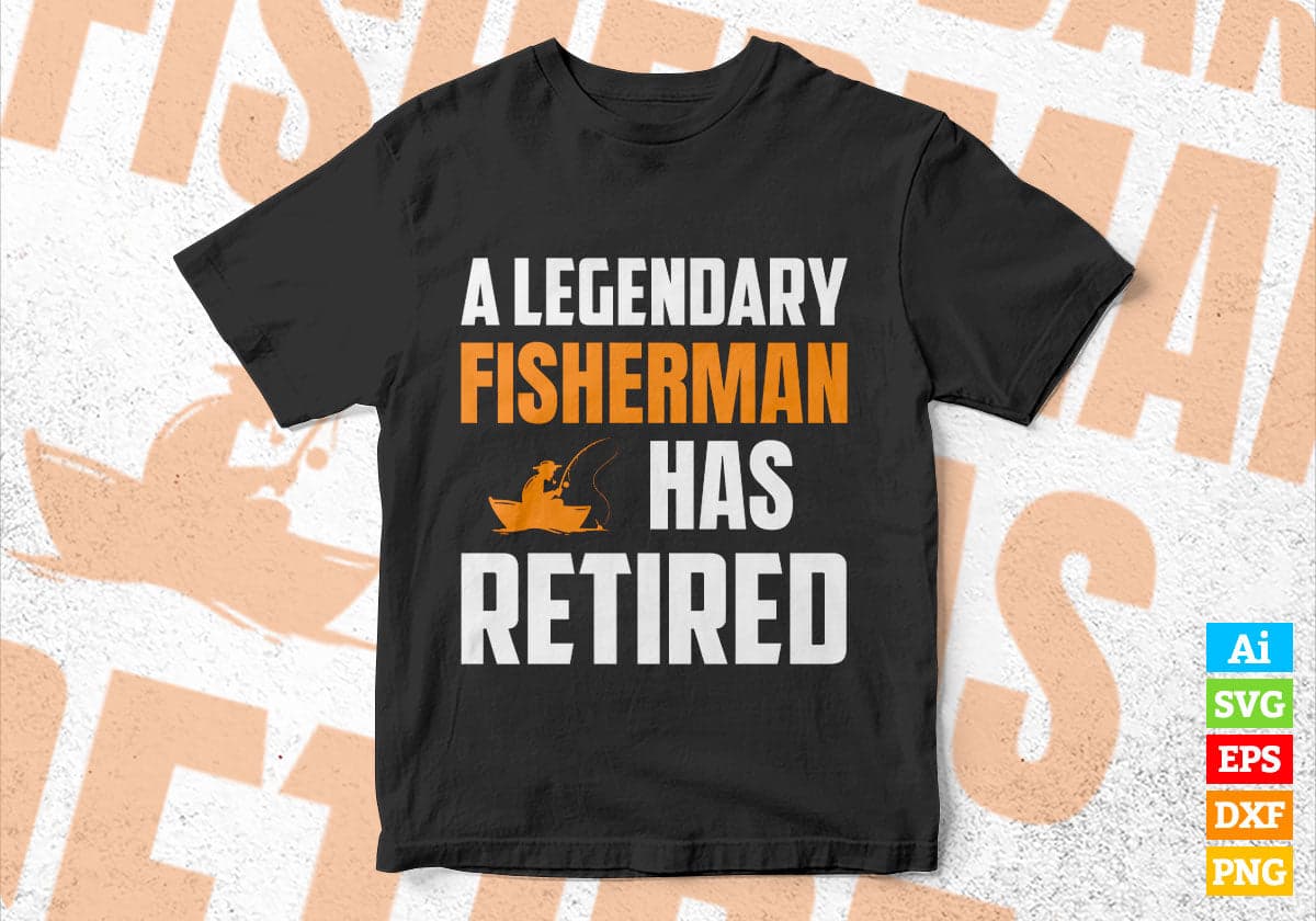 A Legendary Fisherman Has Retired Editable Vector T-shirt Designs Png Svg Files