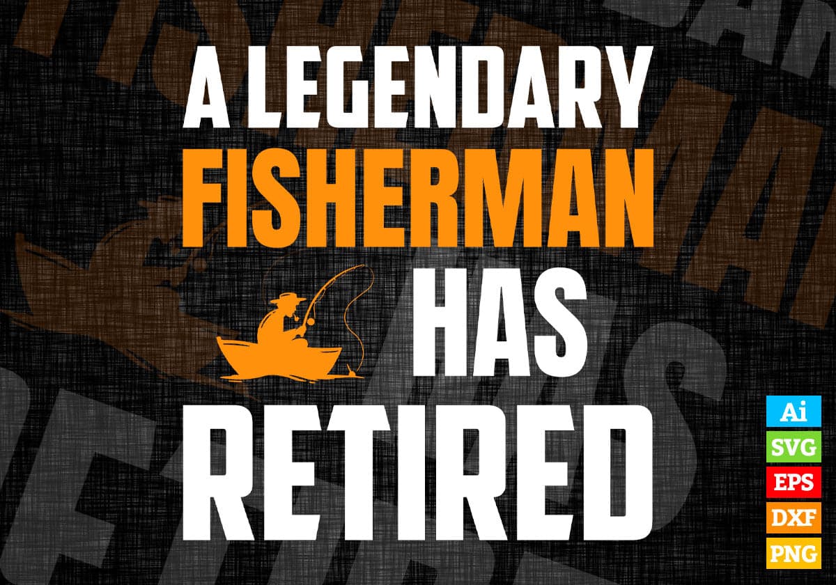 A Legendary Fisherman Has Retired Editable Vector T-shirt Designs Png Svg Files