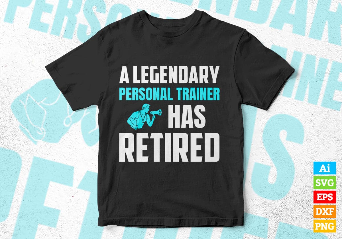 A Legendary Personal Trainer Has Retired Editable Vector T-shirt Designs Png Svg Files