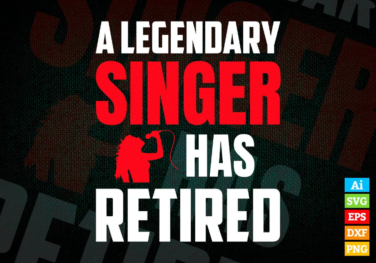 A Legendary Singer Has Retired Editable Vector T-shirt Designs Png Svg Files