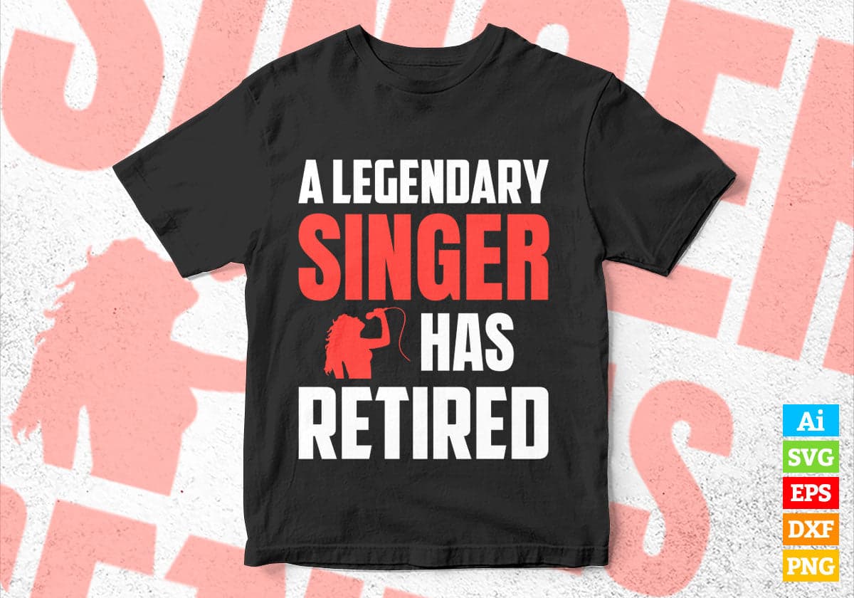 A Legendary Singer Has Retired Editable Vector T-shirt Designs Png Svg Files