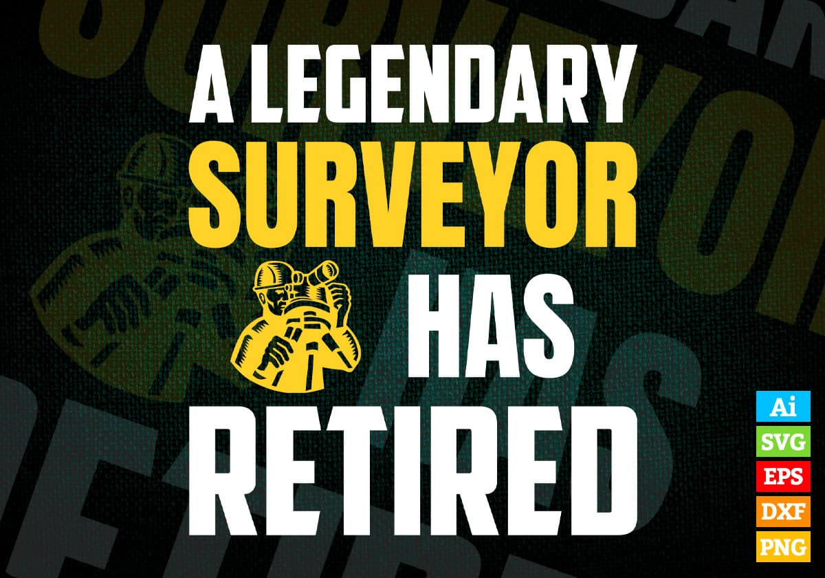 A Legendary Surveyor Has Retired Editable Vector T-shirt Designs Png Svg Files