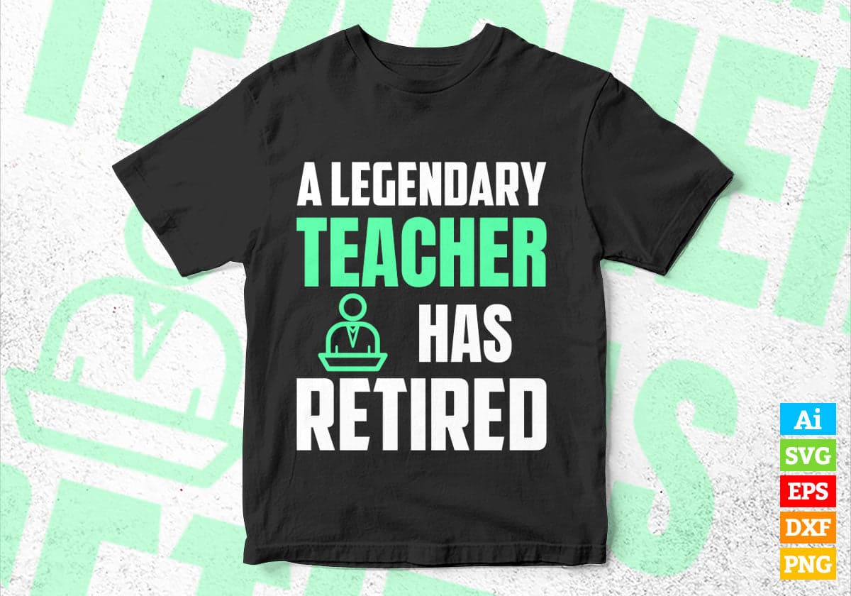 A Legendary Teacher Has Retired Editable Vector T-shirt Designs Png Svg Files