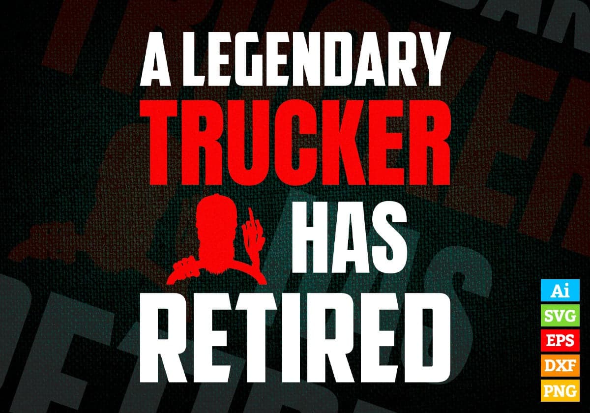 A Legendary Trucker Has Retired Editable Vector T-shirt Designs Png Svg Files