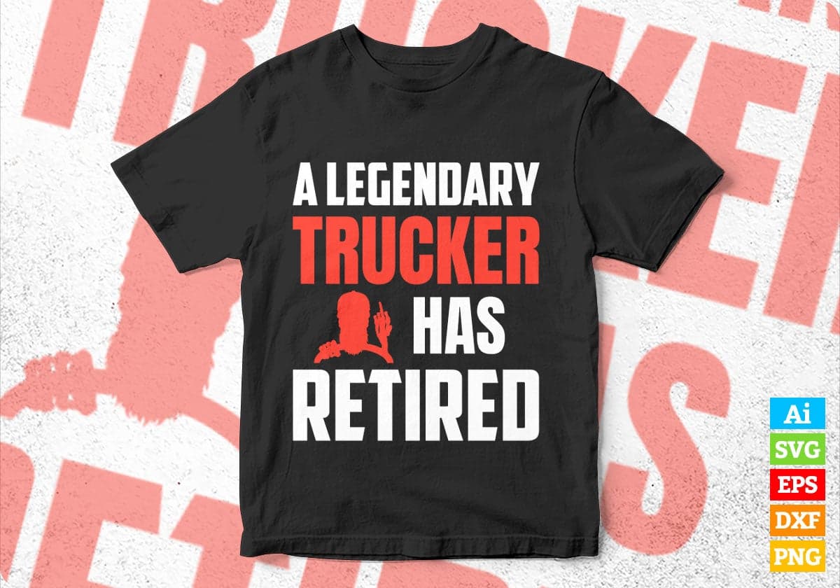 A Legendary Trucker Has Retired Editable Vector T-shirt Designs Png Svg Files