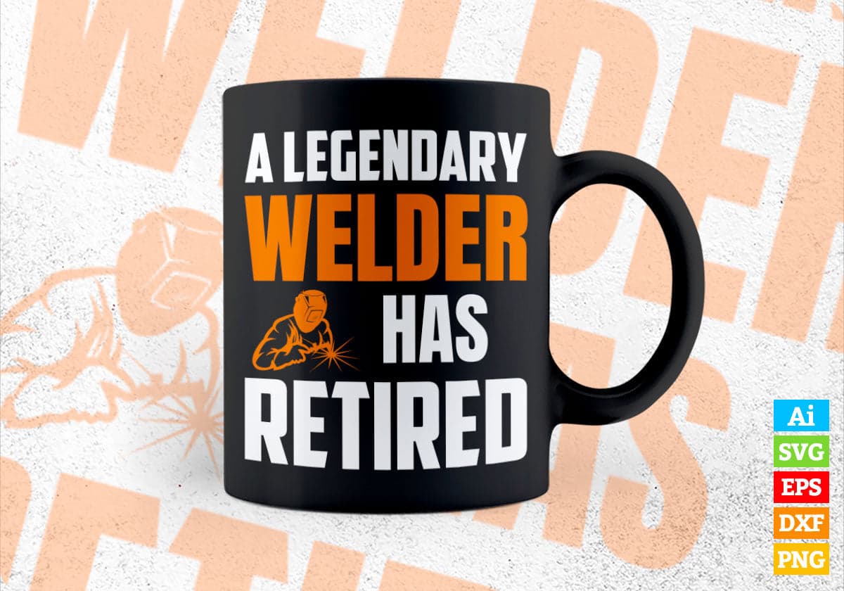 A Legendary Welder Has Retired Editable Vector T-shirt Designs Png Svg Files