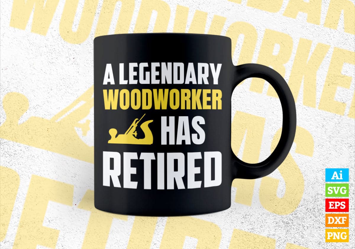 A Legendary Woodworker Has Retired Editable Vector T-shirt Designs Png Svg Files