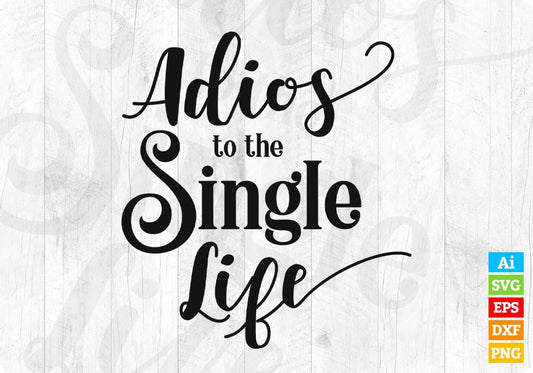 Adios To The Single Life Cinco De Mayo T shirt Design In Ai Svg Printable Files