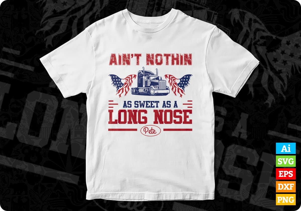 Ain't Nothin As Sweet As A Long Nose Pete American Trucker Editable T shirt Design In Ai Svg Files