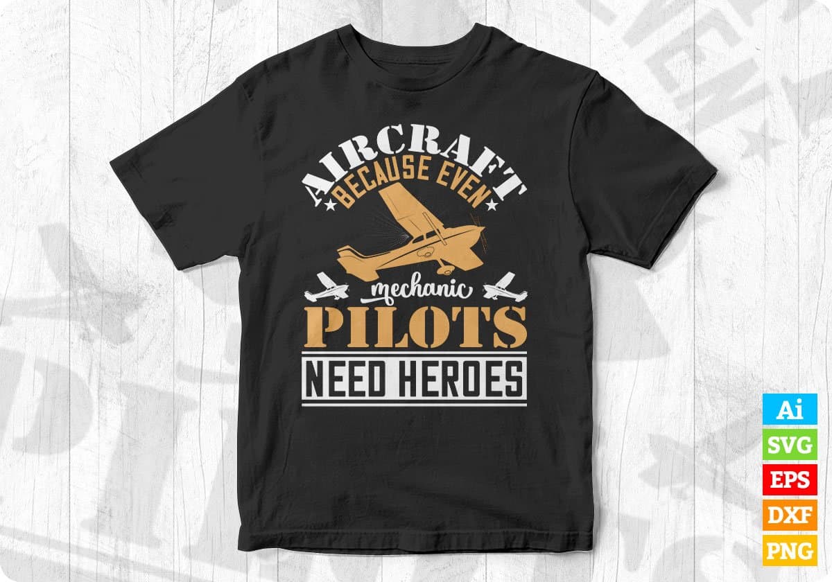 Aircraft Mechanic Because Even Pilots Need Heroes Aviation Editable T shirt Design In Ai Svg Files