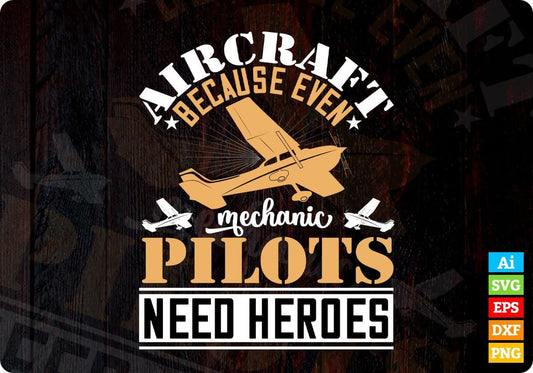 Aircraft Mechanic Because Even Pilots Need Heroes Aviation Editable T shirt Design In Ai Svg Files