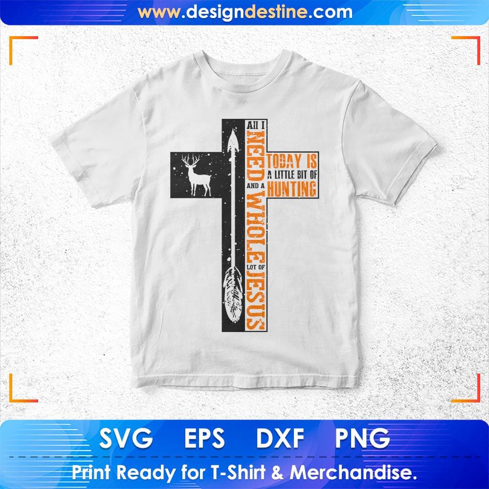 All I Need and A Whole Lot Of Jesus Today Is A Little Bit Of Hunting T shirt Design Svg Cutting Printable Files