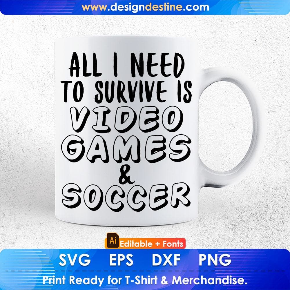 All I Need To Survive Is Video Games & Soccer Editable T-Shirt Design in Ai Svg Cutting Printable Files