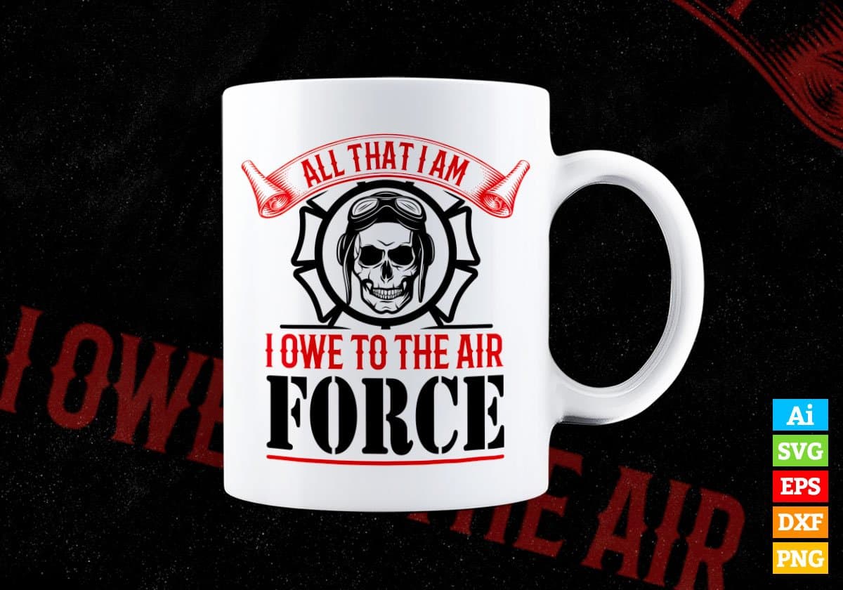 All That I Am I Owe To The Air Force Editable Vector T shirt Design In Svg Png Printable Files