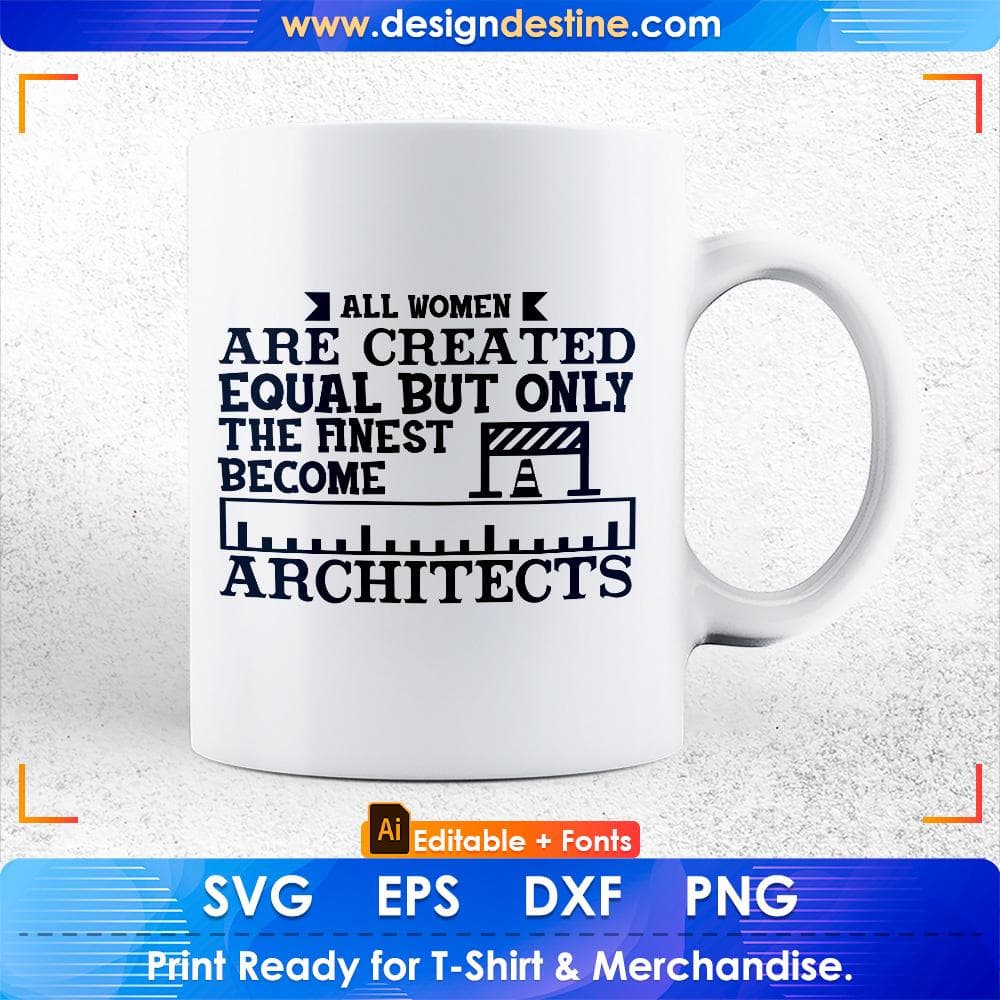 All Women Are Created Equal But Only The Finest Become Architects Editable T shirt Design Svg Cutting Printable Files