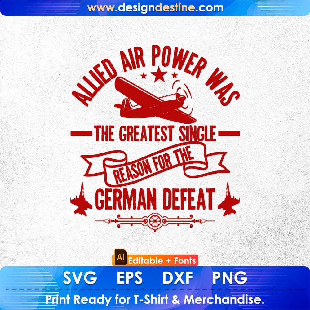 Allied Air Power Was The Greatest Single Reason For The German Defeat Air Force Editable T shirt Design Svg Cutting Printable Files
