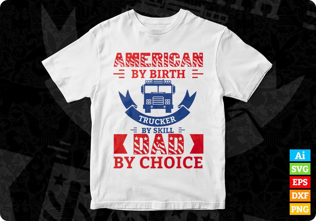 American By Birth Trucker By Skill Dad By Choice Editable T shirt Design In Ai Svg Files