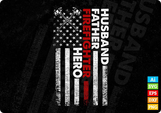American Flag Husband Father Firefighter Hero Editable T shirt Design In Ai Png Svg Cutting Printable Files