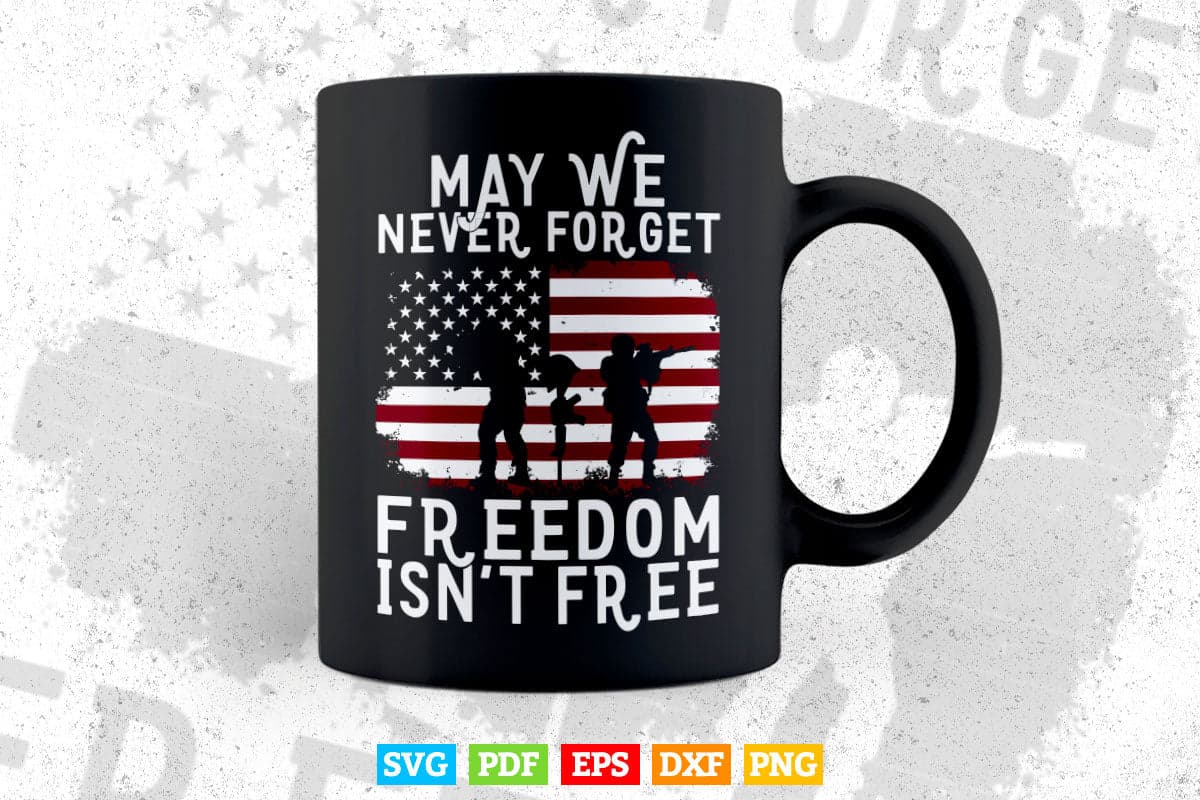 American Flag May We Never Forget Freedom Isn't Free Veterans Day 4th of july In Svg Png Files.