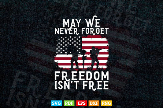 American Flag May We Never Forget Freedom Isn't Free Veterans Day 4th of july In Svg Png Files.