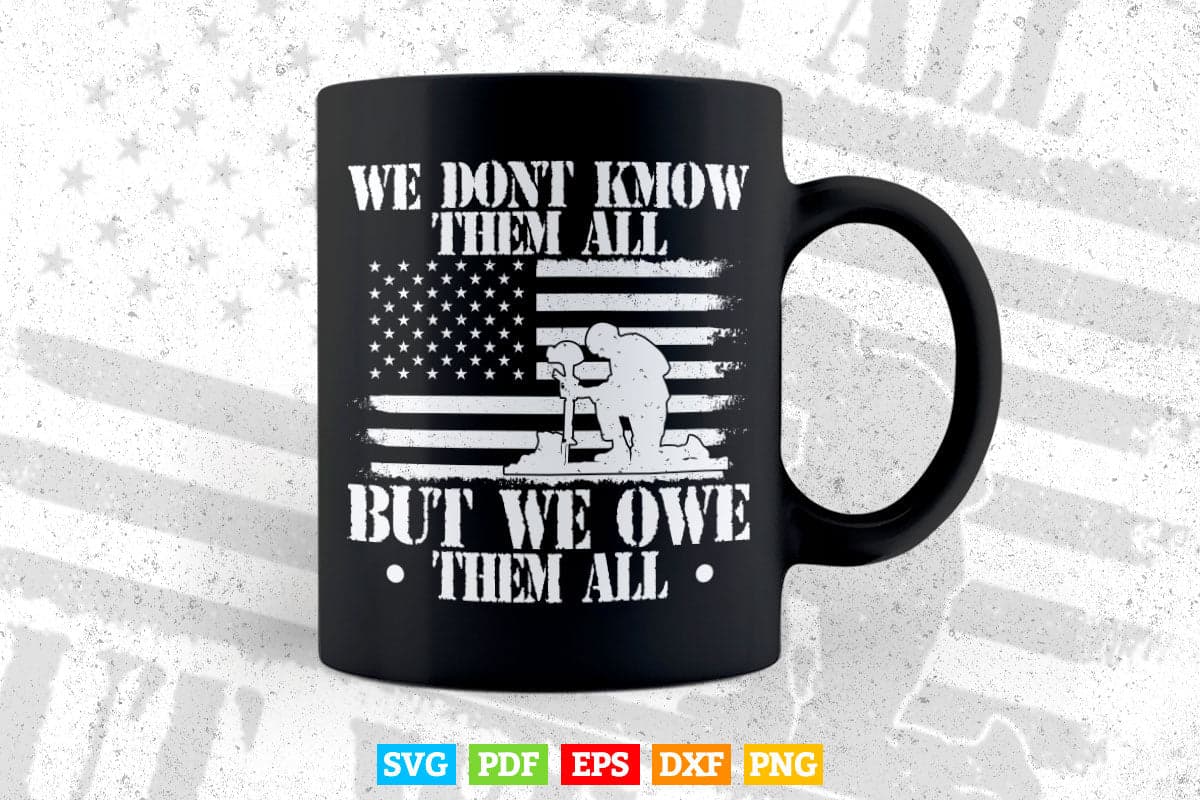 American Flag We Don't Know Them All But We Owe Them All Veteran 4th of July Svg T shirt Design.