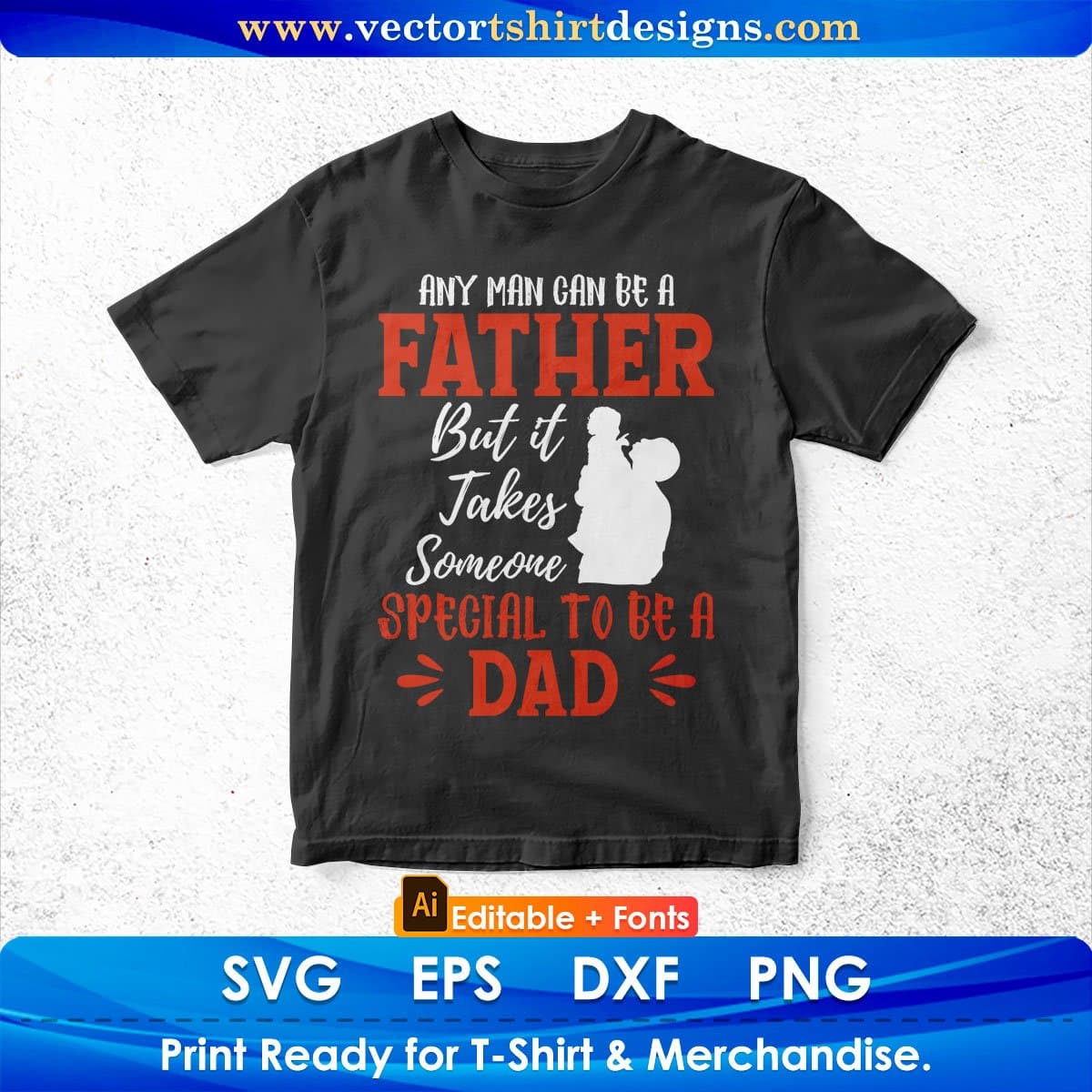 Any Man Can Be A Father But It Takes Someone Special Dad Editable Vector T shirt Design In Svg Png Printable Files
